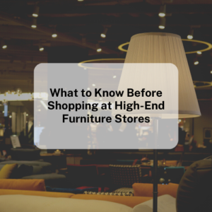 What to Know Before Shopping at High-End Furniture Stores