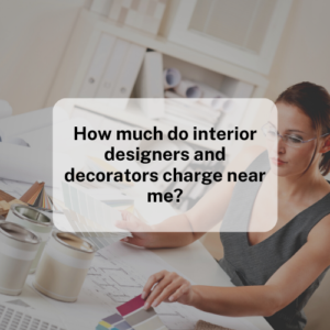 How much do interior designers and decorators charge near me?