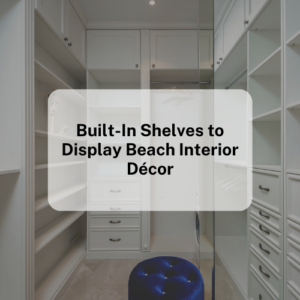 Built-In Shelves to Display Beach Interior Decor